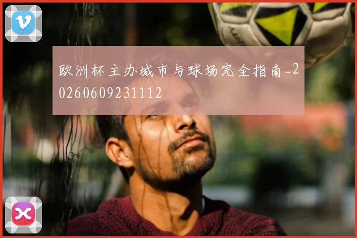 欧洲杯主办城市与球场完全指南_20260609231112