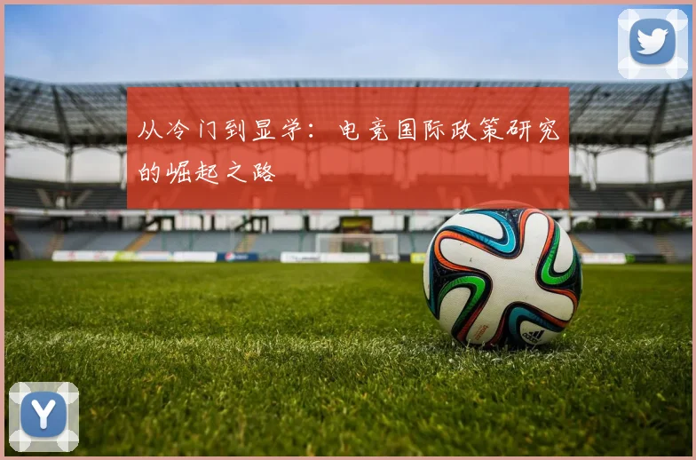 从冷门到显学：电竞国际政策研究的崛起之路