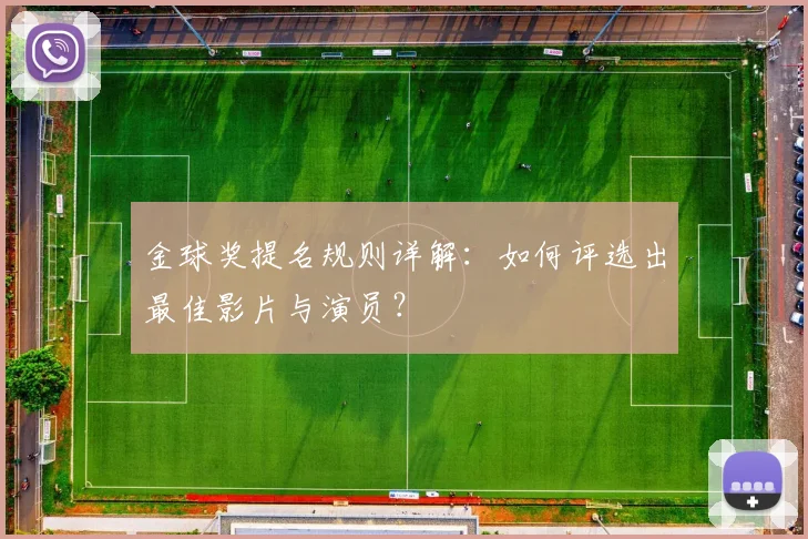 金球奖提名规则详解：如何评选出最佳影片与演员？