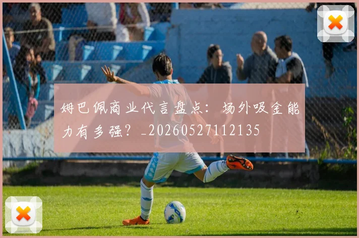 姆巴佩商业代言盘点：场外吸金能力有多强？_20260527112135
