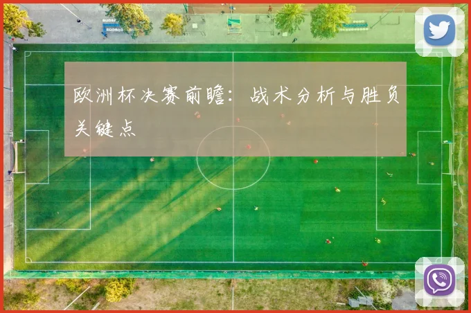 欧洲杯决赛前瞻：战术分析与胜负关键点